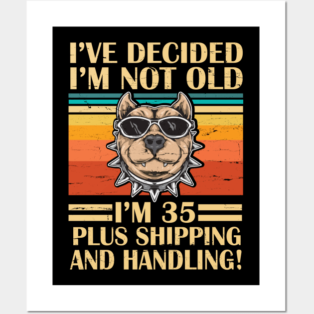 I've Decided I'm Not Old I'm 35 Years Old Plus Shipping And Handling Pitbull Vintage Retro Birthday Wall Art by DainaMotteut